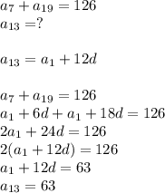 a_7+a_{19}=126\\a_{13}=?\\\\a_{13}=a_1+12d\\\\a_7+a_{19}=126\\a_1+6d+a_1+18d=126\\2a_1+24d=126\\2(a_1+12d)=126\\a_1+12d=63\\a_{13}=63