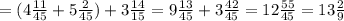 =(4 \frac{11}{45} +5 \frac{2}{45} )+3 \frac{14}{15} =9 \frac{13}{45} +3 \frac{42}{45} =12 \frac{55}{45} =13 \frac{2}{9}