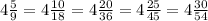 4 \frac{5}{9}=4 \frac{10}{18} =4 \frac{20}{36} =4 \frac{25}{45}=4 \frac{30}{54}