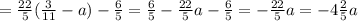 = \frac{22}{5} ( \frac{3}{11} -a)- \frac{6}{5} = \frac{6}{5} - \frac{22}{5} a- \frac{6}{5} =- \frac{22}{5}a=-4 \frac{2}{5} a