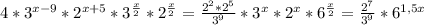 4* 3^{x-9}* 2^{x+5} * 3^{ \frac{x}{2}} * 2^{ \frac{x}{2}}= \frac{ 2^{2} * 2^{5} }{ 3^{9} } * 3^{x} * 2^{x} * 6^{ \frac{x}{2}} =\frac{ 2^{7} }{ 3^{9} } * 6^{1,5x}