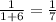 \frac{1}{1+6} = \frac{1}{7}