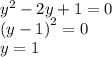 {y}^{2} - 2y + 1 = 0 \\ {(y - 1)}^{2} = 0 \\ y = 1