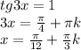 tg3x=1 \\ &#10;3x= \frac{ \pi }{4}+ \pi k \\ &#10;x= \frac{ \pi }{12}+ \frac{ \pi }{3}k