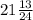 21 \frac{13}{24}