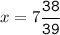 x=7\tt\displaystyle\frac{38}{39}