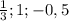 \frac{1}{3}; 1; - 0,5