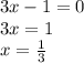 3x - 1 = 0 \\ 3x = 1 \\ x = \frac{1}{3} \\