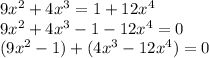 9 x^{2} + 4 x^{3} = 1 + 12x^{4} \\ &#10;9 x^{2} + 4 x^{3} - 1 -12x^{4} =0 \\ &#10;(9 x^{2} -1) + (4 x^{3} -12x^{4} )=0 \\