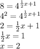 8= 4^{ \frac{1}{2}x+1 } \\ 4^{2} =4^{ \frac{1}{2}x+1 } \\ 2= \frac{1}{2} x+1 \\ \frac{1}{2} x=1 \\ x=2