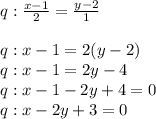 q:\frac{x-1}{2}= \frac{y-2}{1}\\\\q:x-1=2(y-2)\\q:x-1=2y-4\\q:x-1-2y+4=0\\q: x-2y+3=0