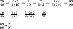 \frac{28}{40}= \frac{4*7}{4*10}= \frac{7}{10}= \frac{7}{5*2} = \frac{7*9}{5*2*9} = \frac{63}{90} \\ \\ \frac{10}{45}= \frac{5*2}{9*5}= \frac{5*2*2}{9*5*2} = \frac{20}{90} \\ \\ \frac{63}{90} u \frac{20}{90}