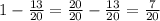 1 - \frac{13}{20} = \frac{20}{20} - \frac{13}{20} = \frac{7}{20}