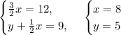 \begin{cases} \frac{3}{2} x=12,\\y+\frac{1}{2} x=9,\end{cases}\,\begin{cases}x=8\\y=5\end{cases}