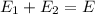 E_{1}+ E_{2}=E