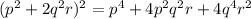 ( p^{2}+2 q^{2}r) ^{2} = p^{4} +4 p^{2} q^{2}r+4 q^{4} r^{2}