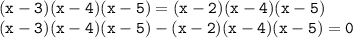 \tt (x-3)(x-4)(x-5)=(x-2)(x-4)(x-5)\\ (x-3)(x-4)(x-5)-(x-2)(x-4)(x-5)=0