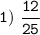 \tt\displaystyle 1)\ \frac{12}{25}