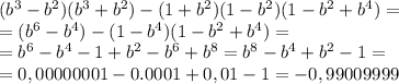 ( b^{3} - b^{2} )( b^{3} + b^{2} )-(1+ b^{2} )(1- b^{2} )(1 -b^{2}+b^{4} ) = \\ =( b^{6} -b^{4} )-(1- b^{4} )(1 -b^{2}+b^{4})= \\ =b^{6} -b^{4}-1+ b^{2} -b^{6} + b^{8} =b^{8}-b^{4}+b^{2}-1= \\ &#10;=0,00000001-0.0001+0,01-1=-0,99009999