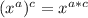 (x^a)^c=x^{a*c}