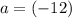 a= (-12)