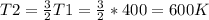 T2= \frac{3}{2}T1= \frac{3}{2}*400=600K