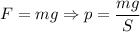 F=mg \Rightarrow p=\dfrac{mg}{S}