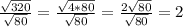 \frac{ \sqrt{320} }{ \sqrt{80} } = \frac{ \sqrt{4*80} }{ \sqrt{80} } = \frac{2 \sqrt{80} }{ \sqrt{80} } =2