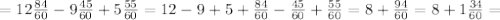 =12 \frac{84}{60} -9 \frac{45}{60} +5 \frac{55}{60} =12-9+5 +\frac{84}{60} - \frac{45}{60} + \frac{55}{60} =8+ \frac{94}{60}=8+ 1 \frac{34}{60} =