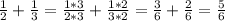 \frac{1}{2} + \frac{1}{3} = \frac{1*3}{2*3} +\frac{1*2}{3*2} =\frac{3}{6} +\frac{2}{6} =\frac{5}{6}