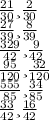 \frac{21}{30} и \frac{2}{30} \\ \frac{27}{39} и \frac{8}{39} \\ \frac{329}{42} и \frac{9}{42} \\ \frac{95}{120} и \frac{32}{120} \\ \frac{555}{85} и \frac{34}{85} \\ \frac{33}{42} и \frac{16}{42}