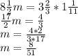 8 \frac{1}{2} m=3 \frac{2}{3} *1 \frac{1}{11} \\ \frac{17}{2} m= \frac{4}{3} \\ &#10;m=\frac{4*2}{3*17} \\ m= \frac{8}{51}