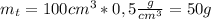 m_t=100cm^3*0,5 \frac{g}{cm^3}=50g