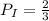 P_I = \frac{2}{3}