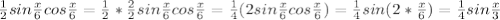 \frac{1}{2}sin \frac{x}{6}cos \frac{x}{6}= \frac{1}{2}* \frac{2}{2} sin \frac{x}{6}cos \frac{x}{6}=\frac{1}{4}(2sin \frac{x}{6}cos \frac{x}{6})= \frac{1}{4}sin(2* \frac{x}{6})= \frac{1}{4}sin \frac{x}{3}