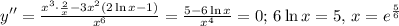 y''=\frac{x^3\cdot\frac{2}{x}-3x^2(2\ln x -1)}{x^6}= \frac{5-6\ln x}{x^4} =0;\, 6\ln x=5,\,x=e^\frac{5}{6}