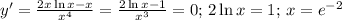 y'=\frac{2x\ln x-x}{x^4}= \frac{2\ln x -1}{x^3}=0;\, 2\ln x=1;\, x=e^{-2}