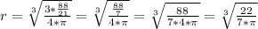 r = \sqrt[3]{ \frac{3 * \frac{88}{21} }{4 * \pi } } = \sqrt[3]{ \frac{ \frac{88}{7} }{4 * \pi } } = \sqrt[3]{ \frac{88}{7 * 4 * \pi } } = \sqrt[3]{ \frac{22}{7 * \pi } }