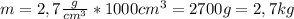 m=2,7\frac{g}{cm^3}*1000cm^3 =2700g=2,7kg