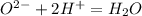 O^{2-} +2H^{+} = H_{2}O