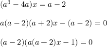 (a^3-4a)x=a-2\\ \\ a(a-2)(a+2)x-(a-2)=0\\ \\ (a-2)(a(a+2)x-1)=0