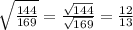 \sqrt{ \frac{144}{169} } = \frac{ \sqrt{144} }{ \sqrt{169} } = \frac{12}{13}