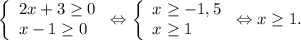 \left \{ \begin{array}{lcl} {{2x+3\geq 0 } \\ {x-1 \geq 0}} \end{array} \right.\Leftrightarrow\left \{ \begin{array}{lcl} {{x \geq -1,5} \\ {x\geq 1}} \end{array} \right.\Leftrightarrow x\geq 1.