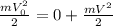 \frac{m V_{0} ^{2} }{2}= 0 + \frac{m V ^{2} }{2}