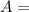 A =