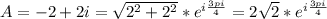 A = -2+2i = \sqrt{2^{2}+2^{2}} * e^{i\frac{3pi}{4}} = 2\sqrt{2} * e^{i\frac{3pi}{4}}