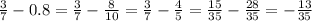 \frac{3}{7} - 0.8 = \frac{3}{7} - \frac{8}{10} = \frac{3}{7} - \frac{4}{5} = \frac{15}{35} - \frac{28}{35} = - \frac{13}{35}