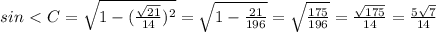 sin\ \textless \ C=\sqrt{1- ({\frac{ \sqrt{21} }{14})^2}}=\sqrt{1-{\frac{21}{196}}}=\sqrt{\frac{175}{196}}=\frac{\sqrt{175}}{14}=\frac{5\sqrt{7}}{14}