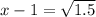 x - 1 = \sqrt{1.5}