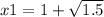 x1 = 1 + \sqrt{1.5}